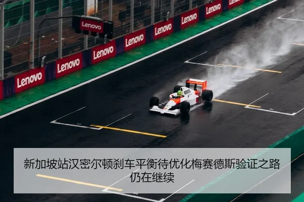 新加坡站汉密尔顿刹车平衡待优化梅赛德斯验证之路仍在继续